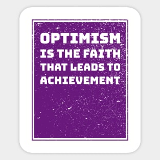 Optimism is the faith that leads to achievement Sticker